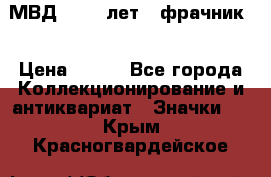 1.1) МВД - 200 лет ( фрачник) › Цена ­ 249 - Все города Коллекционирование и антиквариат » Значки   . Крым,Красногвардейское